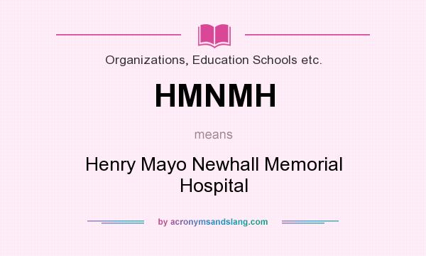 What does HMNMH mean? It stands for Henry Mayo Newhall Memorial Hospital