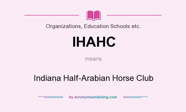 What does IHAHC mean? It stands for Indiana Half-Arabian Horse Club