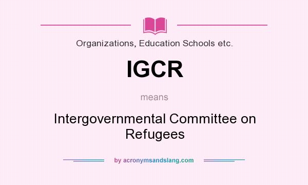 What does IGCR mean? It stands for Intergovernmental Committee on Refugees