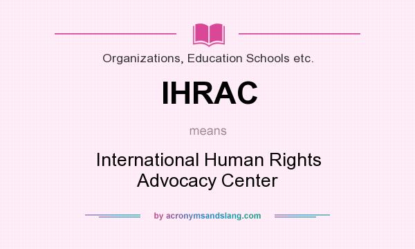 What does IHRAC mean? It stands for International Human Rights Advocacy Center
