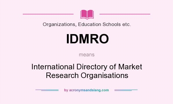 What does IDMRO mean? It stands for International Directory of Market Research Organisations