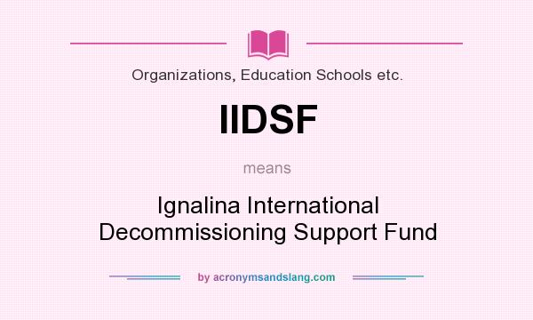 What does IIDSF mean? It stands for Ignalina International Decommissioning Support Fund