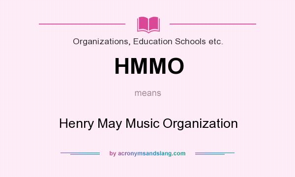 What does HMMO mean? It stands for Henry May Music Organization