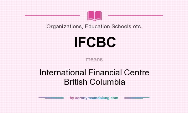 What does IFCBC mean? It stands for International Financial Centre British Columbia