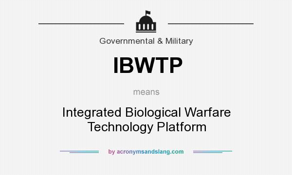 What does IBWTP mean? It stands for Integrated Biological Warfare Technology Platform