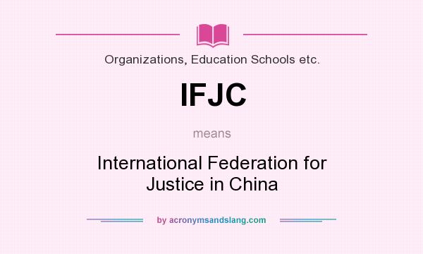 What does IFJC mean? It stands for International Federation for Justice in China