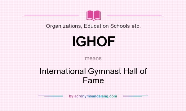 What does IGHOF mean? It stands for International Gymnast Hall of Fame