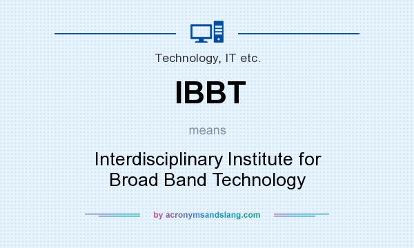 What does IBBT mean? It stands for Interdisciplinary Institute for Broad Band Technology