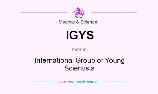 What does IGYS mean? It stands for International Group of Young Scientists