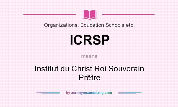 What does ICRSP mean? It stands for Institut du Christ Roi Souverain Prêtre