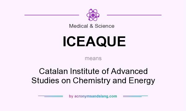What does ICEAQUE mean? It stands for Catalan Institute of Advanced Studies on Chemistry and Energy