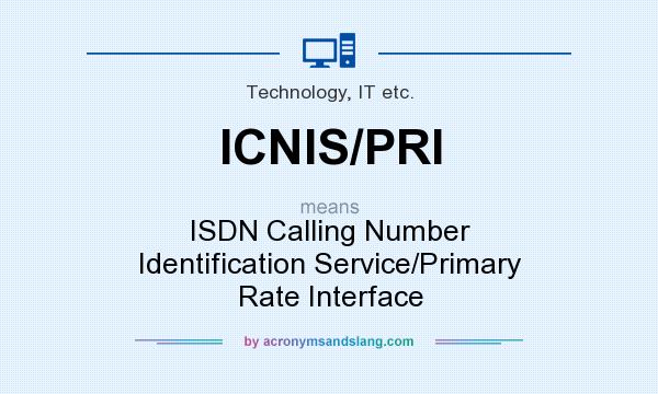 What does ICNIS/PRI mean? It stands for ISDN Calling Number Identification Service/Primary Rate Interface