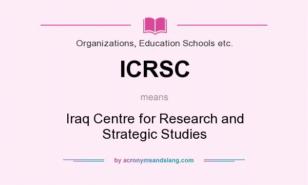 What does ICRSC mean? It stands for Iraq Centre for Research and Strategic Studies