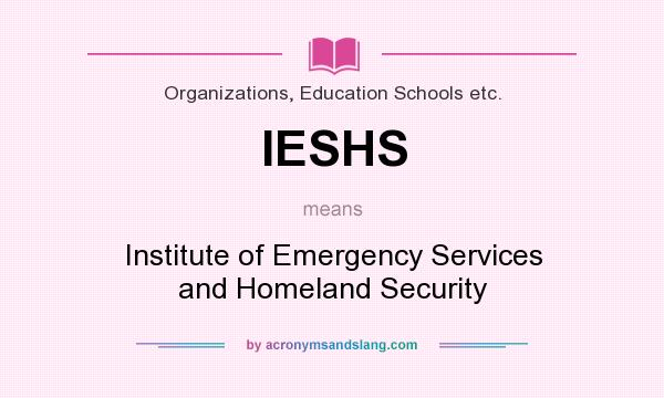 What does IESHS mean? It stands for Institute of Emergency Services and Homeland Security