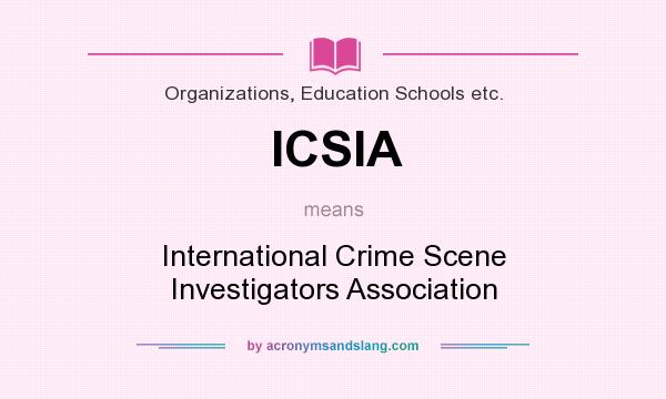 What does ICSIA mean? It stands for International Crime Scene Investigators Association
