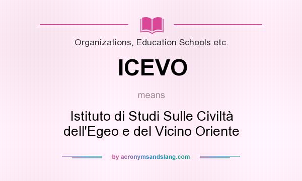 What does ICEVO mean? It stands for Istituto di Studi Sulle Civiltà dell`Egeo e del Vicino Oriente