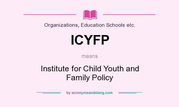 What does ICYFP mean? It stands for Institute for Child Youth and Family Policy