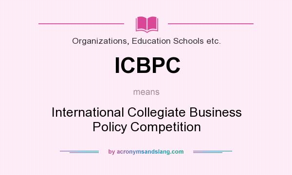 What does ICBPC mean? It stands for International Collegiate Business Policy Competition
