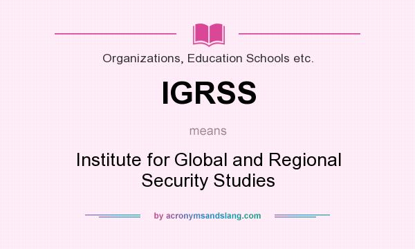 What does IGRSS mean? It stands for Institute for Global and Regional Security Studies
