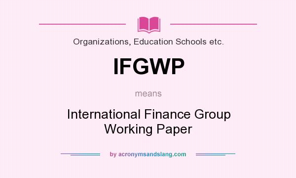 What does IFGWP mean? It stands for International Finance Group Working Paper