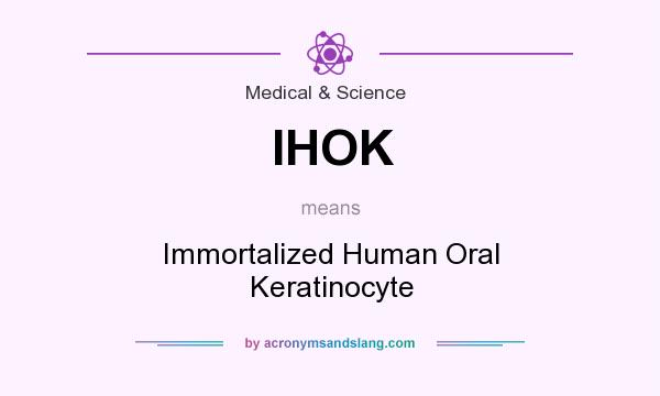 What does IHOK mean? It stands for Immortalized Human Oral Keratinocyte