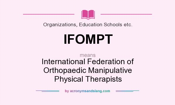 What does IFOMPT mean? It stands for International Federation of Orthopaedic Manipulative Physical Therapists