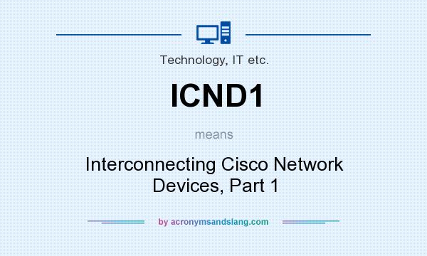 What does ICND1 mean? It stands for Interconnecting Cisco Network Devices, Part 1