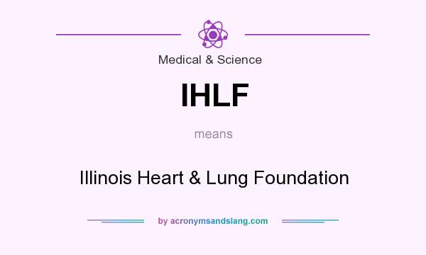 What does IHLF mean? It stands for Illinois Heart & Lung Foundation