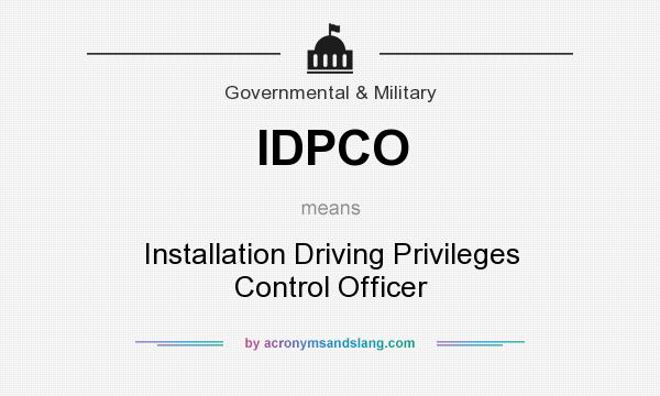 What does IDPCO mean? It stands for Installation Driving Privileges Control Officer