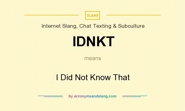 What does IDNKT mean? It stands for I Did Not Know That