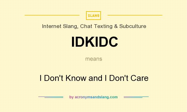 What does IDKIDC mean? It stands for I Don`t Know and I Don`t Care