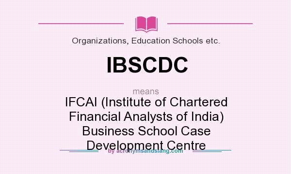 What does IBSCDC mean? It stands for IFCAI (Institute of Chartered Financial Analysts of India) Business School Case Development Centre