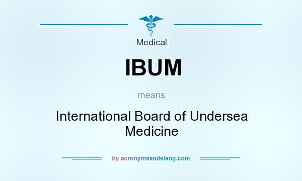 What does IBUM mean? It stands for International Board of Undersea Medicine
