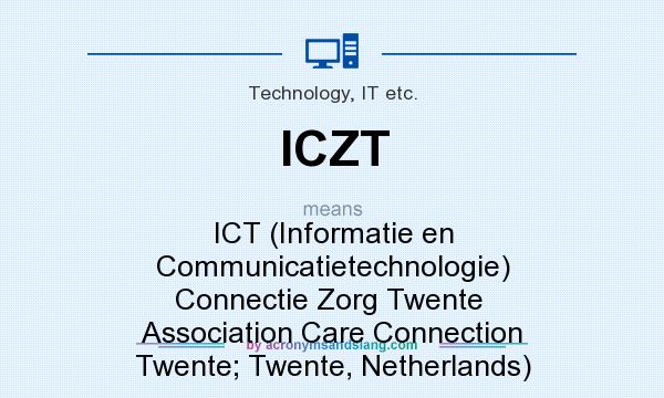 What does ICZT mean? It stands for ICT (Informatie en Communicatietechnologie) Connectie Zorg Twente  Association Care Connection Twente; Twente, Netherlands)
