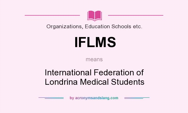 What does IFLMS mean? It stands for International Federation of Londrina Medical Students