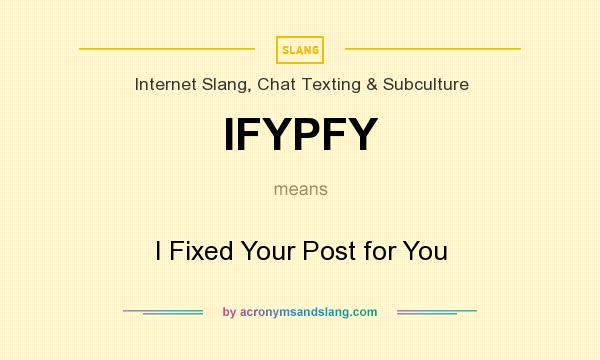What does IFYPFY mean? It stands for I Fixed Your Post for You