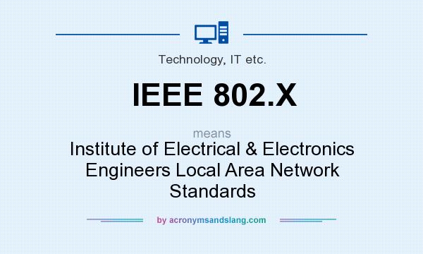What does IEEE 802.X mean? It stands for Institute of Electrical & Electronics Engineers Local Area Network Standards