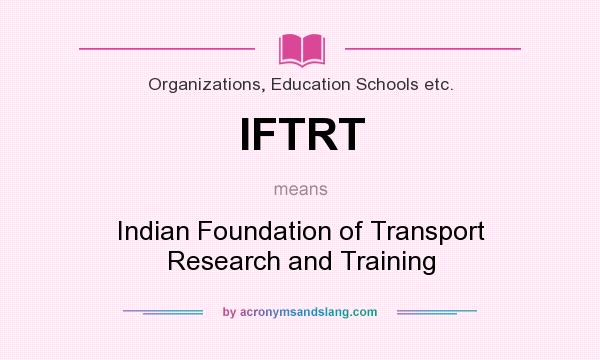 What does IFTRT mean? It stands for Indian Foundation of Transport Research and Training