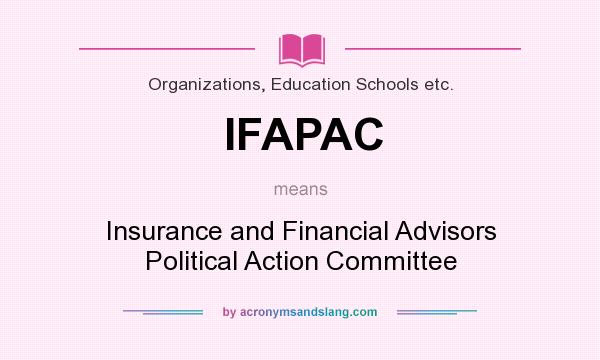 What does IFAPAC mean? It stands for Insurance and Financial Advisors Political Action Committee