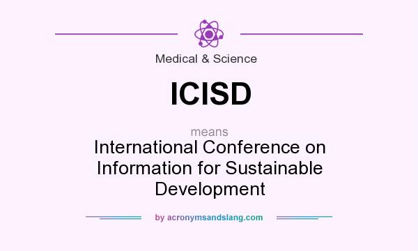 What does ICISD mean? It stands for International Conference on Information for Sustainable Development