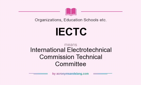 What does IECTC mean? It stands for International Electrotechnical Commission Technical Committee