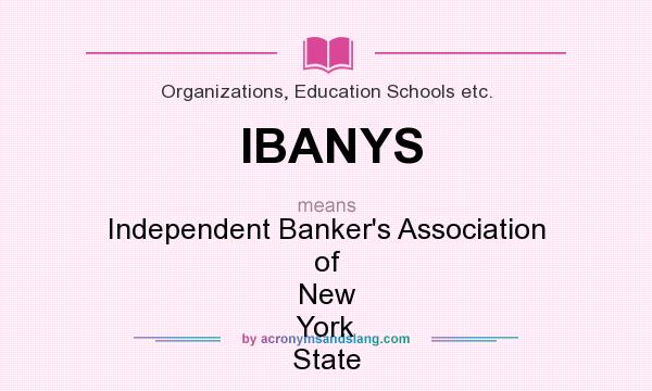 What does IBANYS mean? It stands for Independent Banker`s Association of New York State