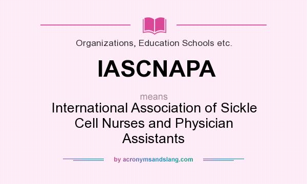 What does IASCNAPA mean? It stands for International Association of Sickle Cell Nurses and Physician Assistants