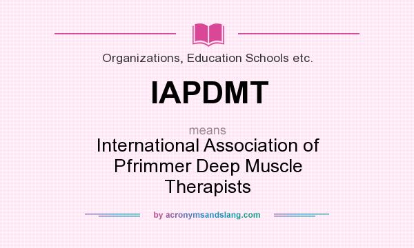 What does IAPDMT mean? It stands for International Association of Pfrimmer Deep Muscle Therapists