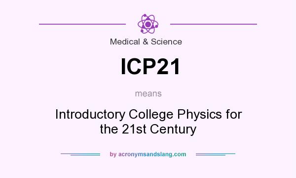 What does ICP21 mean? It stands for Introductory College Physics for the 21st Century