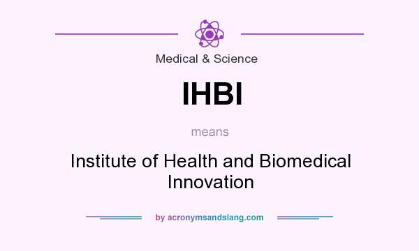What does IHBI mean? It stands for Institute of Health and Biomedical Innovation