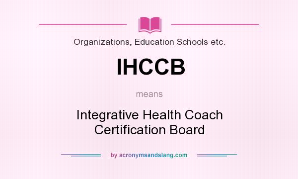 What does IHCCB mean? It stands for Integrative Health Coach Certification Board
