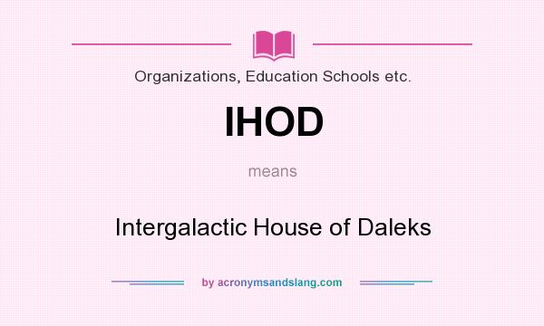 What does IHOD mean? It stands for Intergalactic House of Daleks