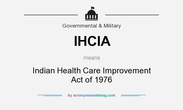 What does IHCIA mean? It stands for Indian Health Care Improvement Act of 1976