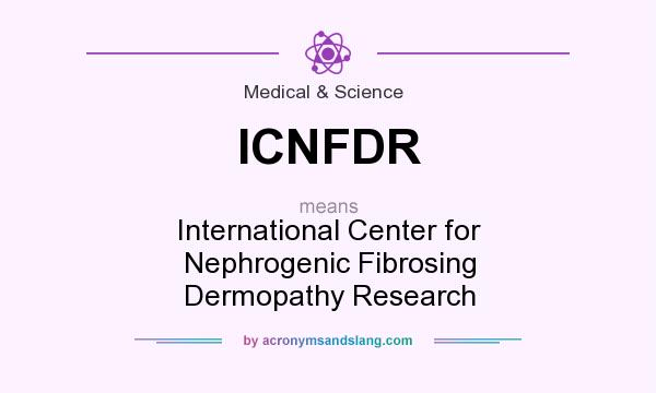 What does ICNFDR mean? It stands for International Center for Nephrogenic Fibrosing Dermopathy Research